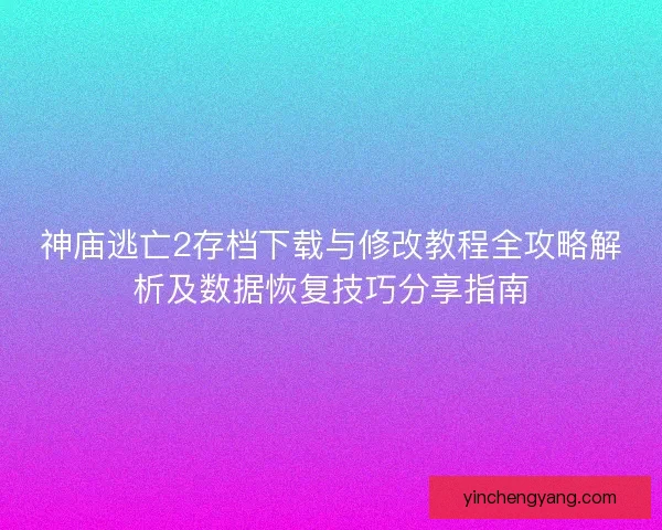 神庙逃亡2存档下载与修改教程全攻略解析及数据恢复技巧分享指南 神庙逃亡2存档下载与修改教程全攻略解析及数据恢复技巧分享指南